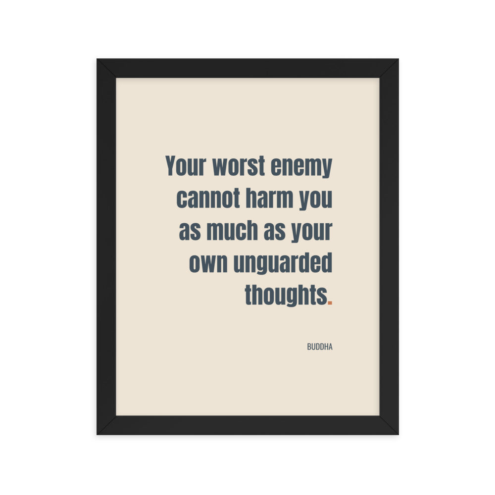 Your worst enemy cannot harm you as much as your own unguarded thoughts.