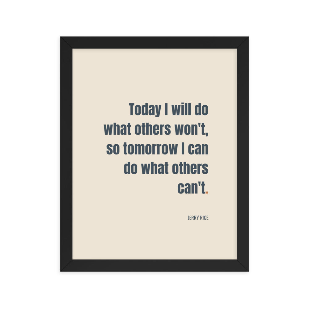 Today I will do what others won't, so tomorrow I can do what others can’t.