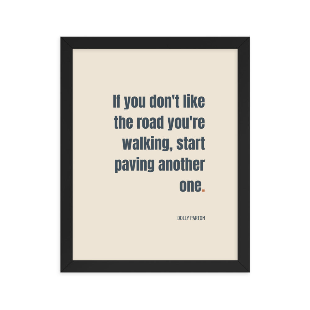 If you don't like the road you're walking, start paving another one.