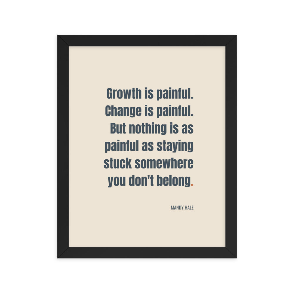 Growth is painful. Change is painful. But nothing is as painful as staying stuck somewhere you don't belong.