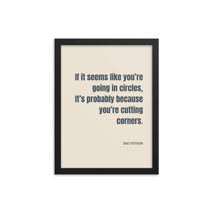 If it seems like you’re going in circles, It’s probably because you’re cutting corners.