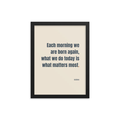 Each morning we are born again. What we do today is what matters most.