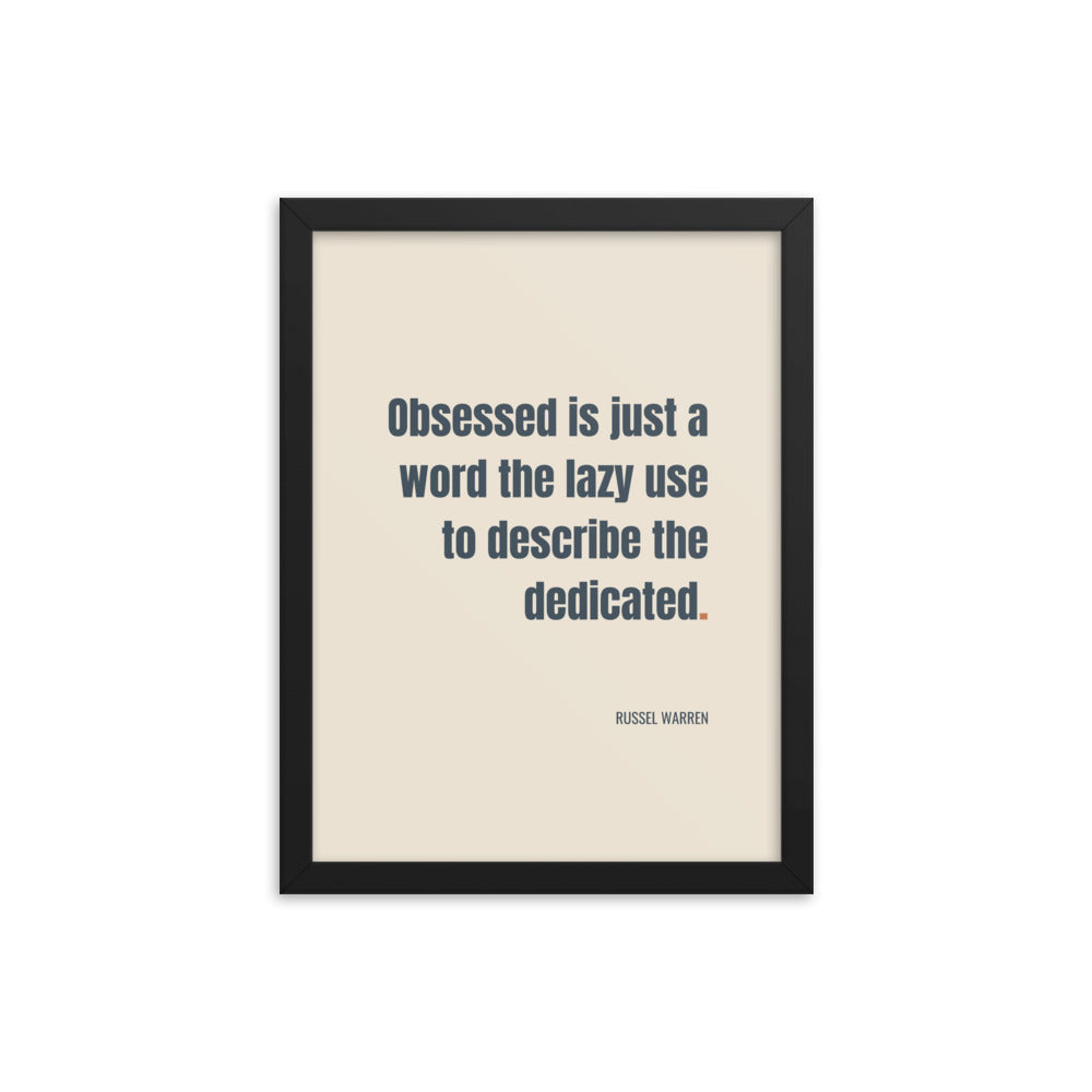 Obsessed is just a word the lazy use to describe the dedicated.