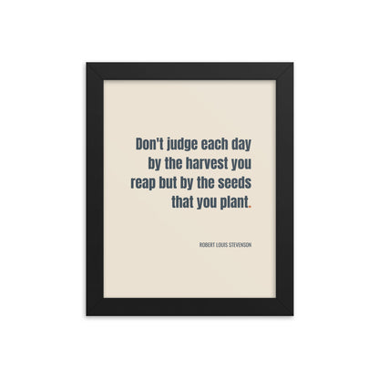 Don't judge each day by the harvest you reap but by the seeds that you plant.