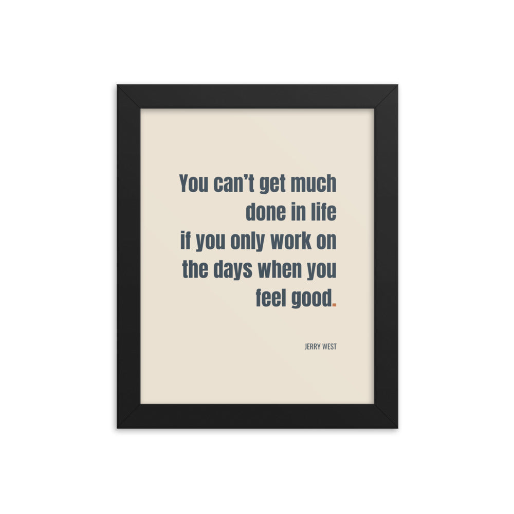 You can’t get much done in life if you only work on the days when you feel good.