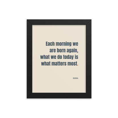 Each morning we are born again. What we do today is what matters most.