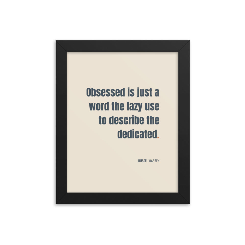 Obsessed is just a word the lazy use to describe the dedicated.