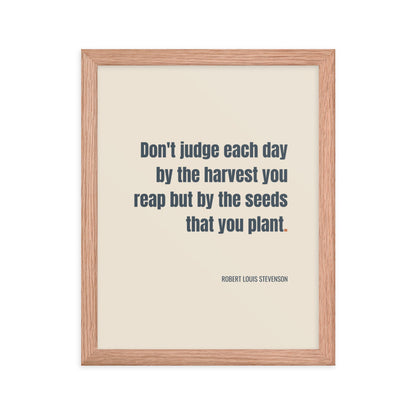 Don't judge each day by the harvest you reap but by the seeds that you plant.