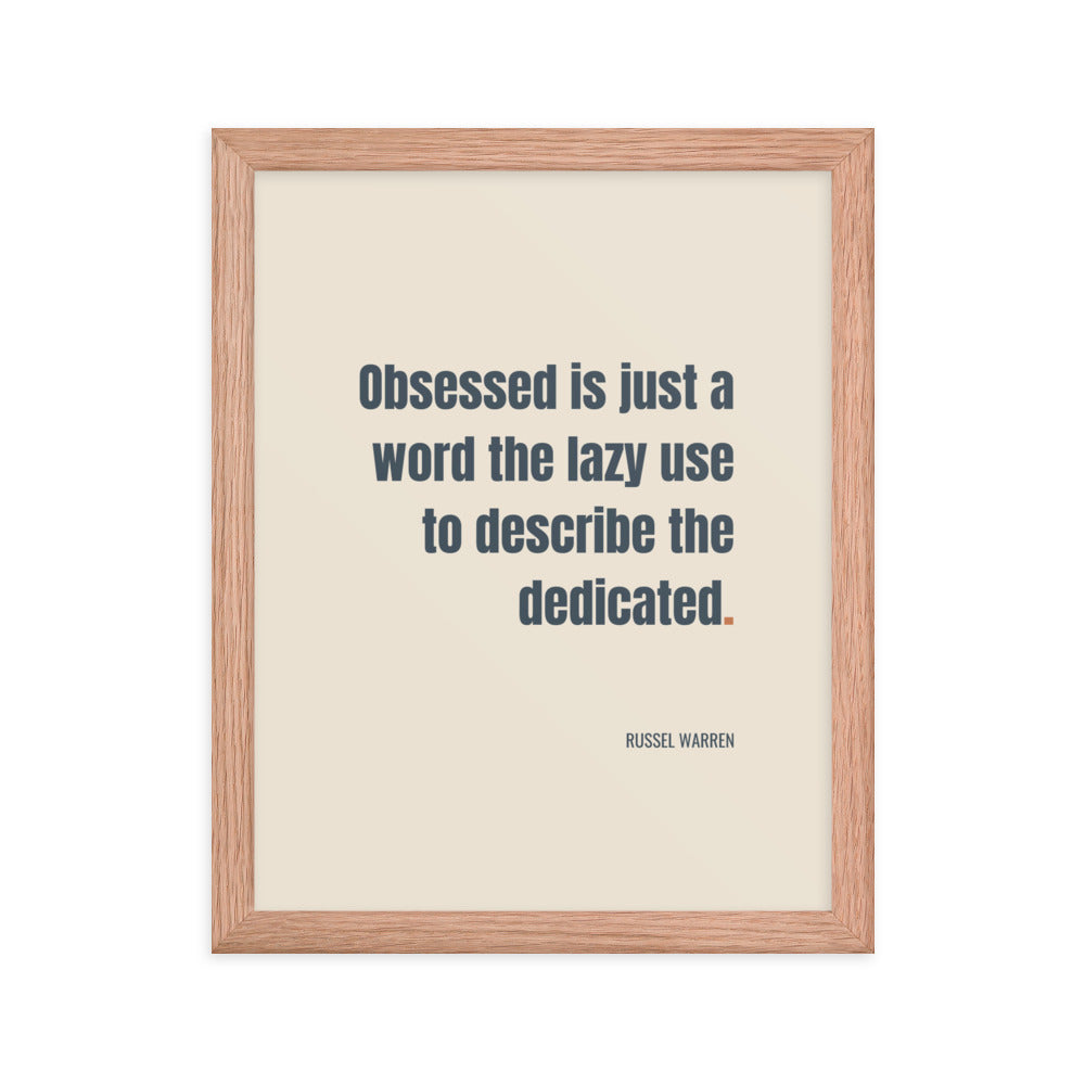 Obsessed is just a word the lazy use to describe the dedicated.