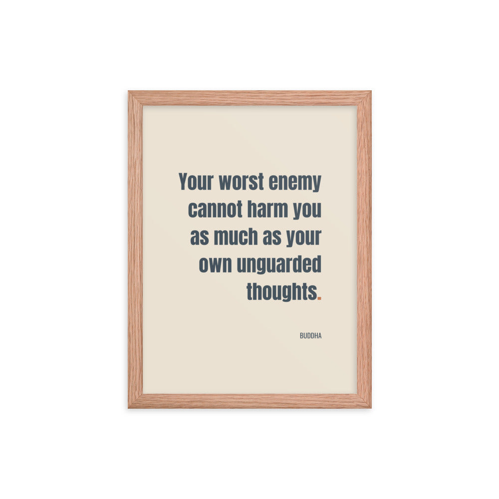 Your worst enemy cannot harm you as much as your own unguarded thoughts.