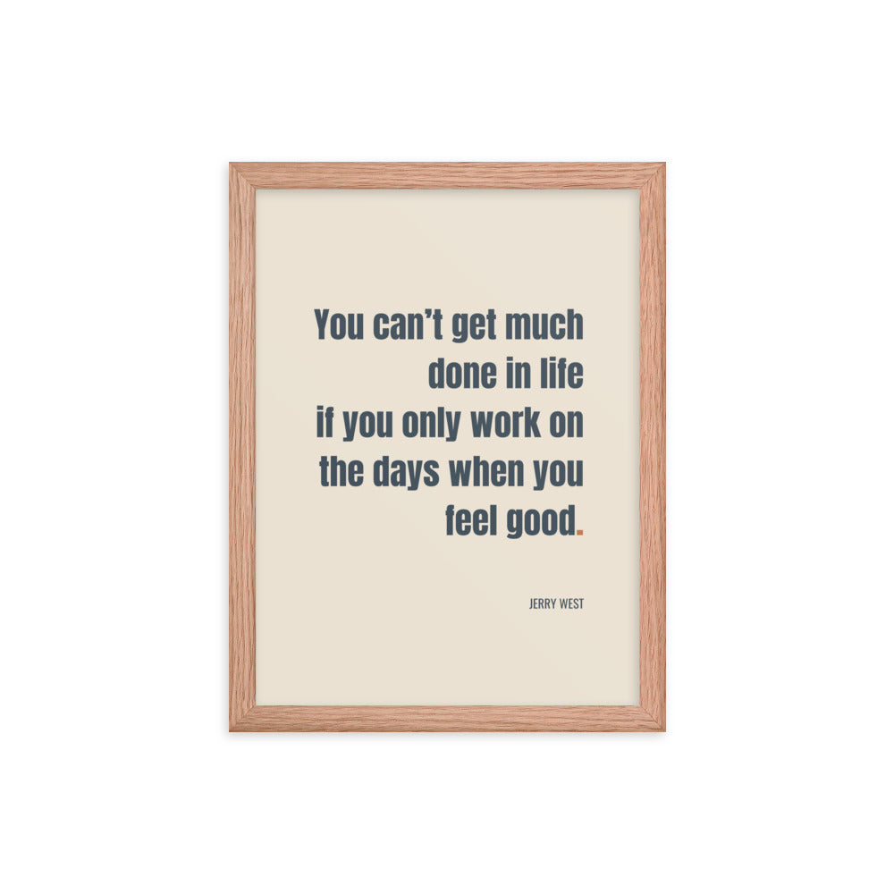 You can’t get much done in life if you only work on the days when you feel good.