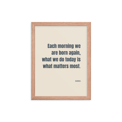 Each morning we are born again. What we do today is what matters most.