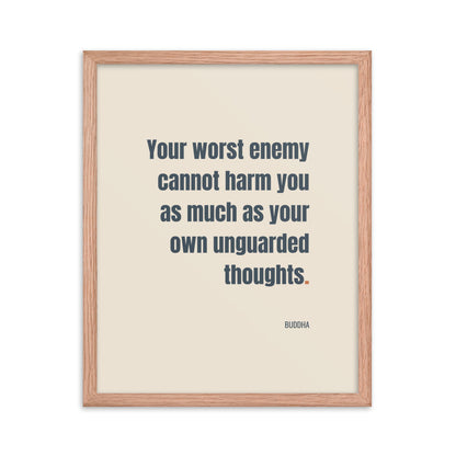 Your worst enemy cannot harm you as much as your own unguarded thoughts.