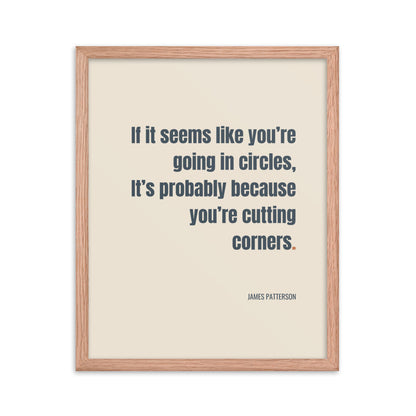 If it seems like you’re going in circles, It’s probably because you’re cutting corners.