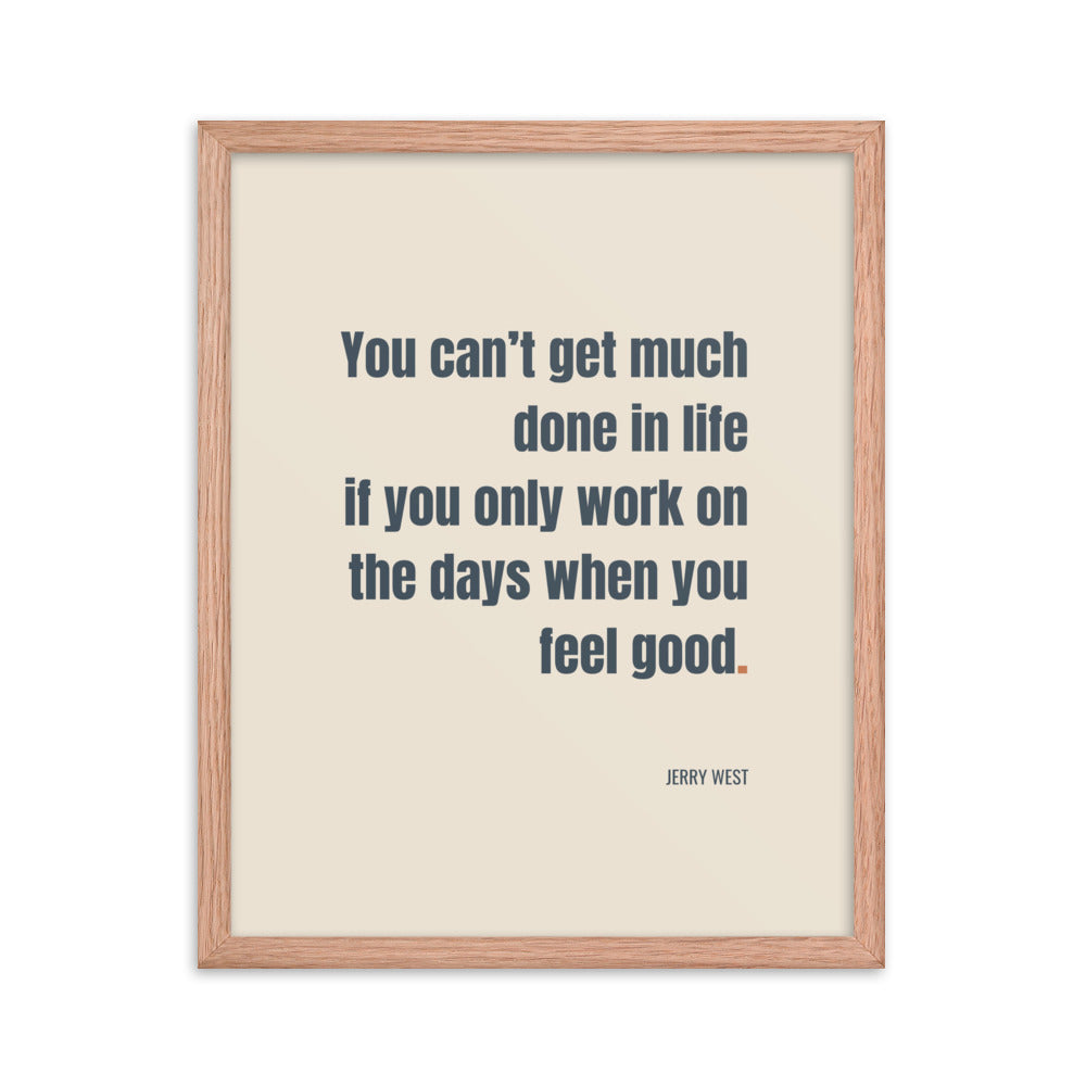 You can’t get much done in life if you only work on the days when you feel good.