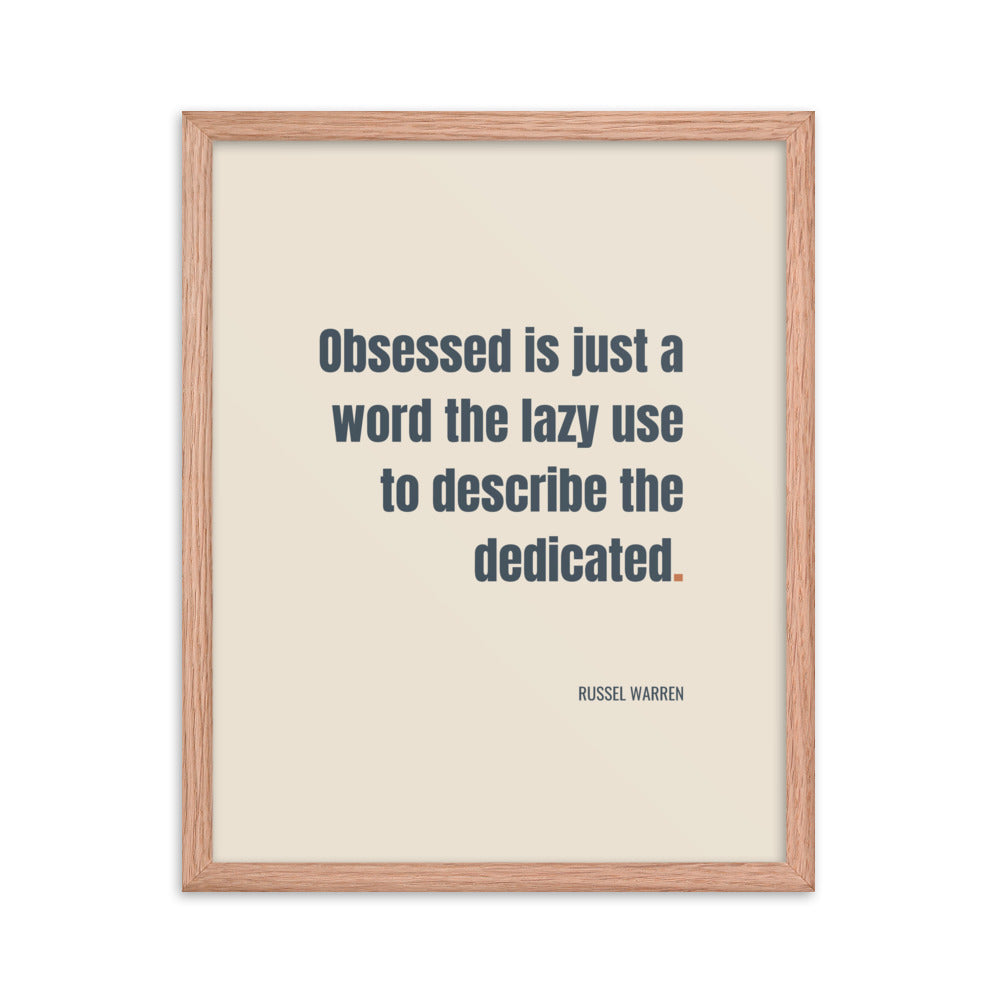 Obsessed is just a word the lazy use to describe the dedicated.