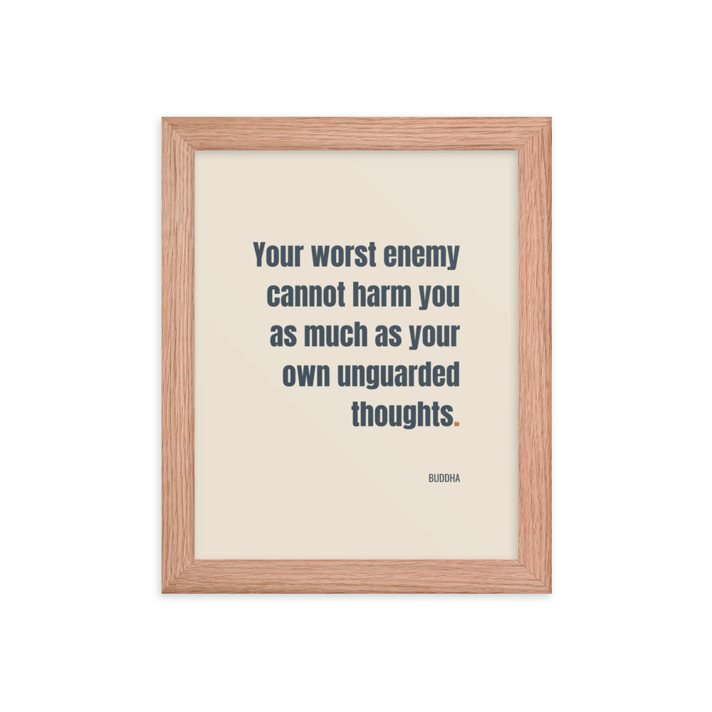 Your worst enemy cannot harm you as much as your own unguarded thoughts.