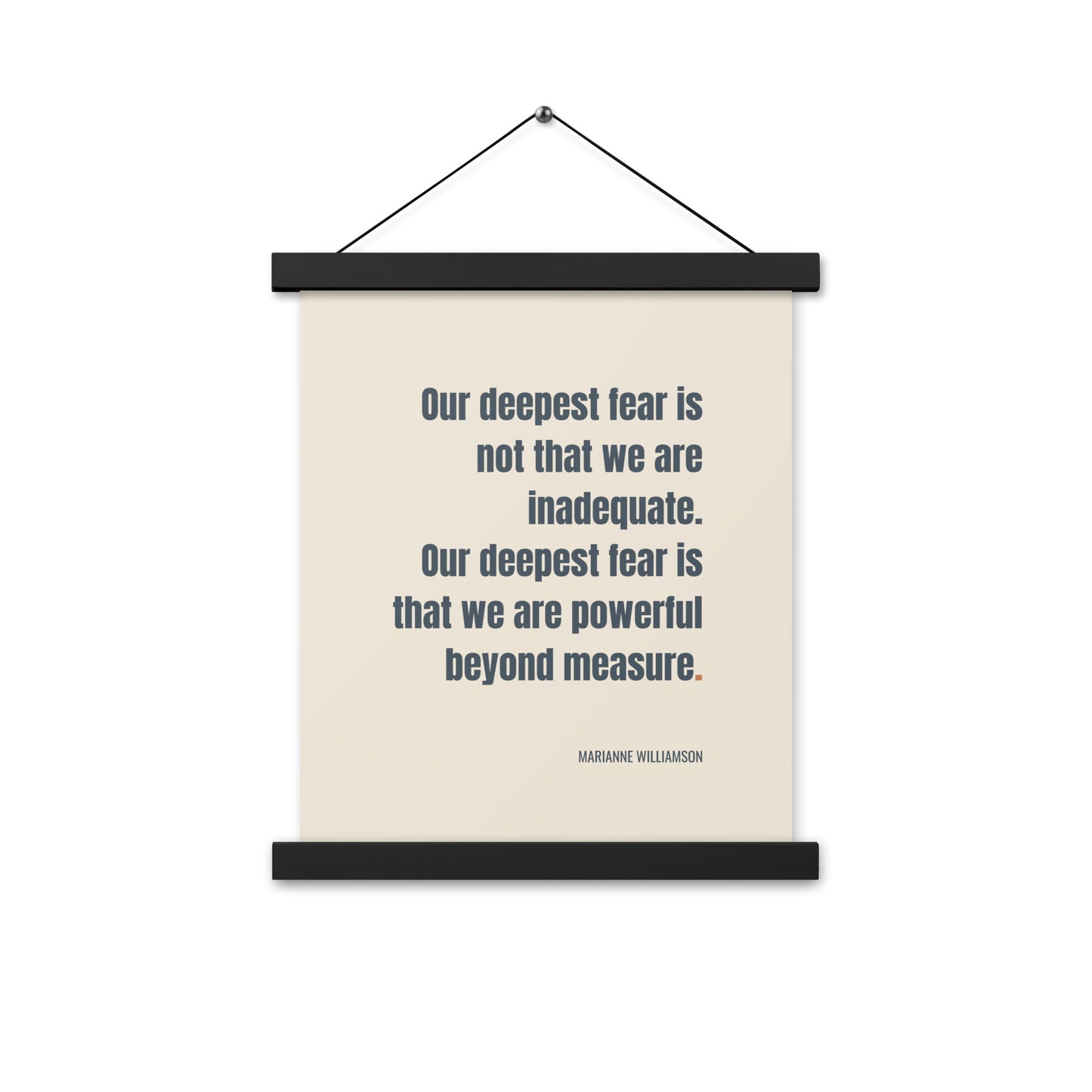 Our deepest fear is not that we are inadequate. Our deepest fear is that we are powerful beyond measure.