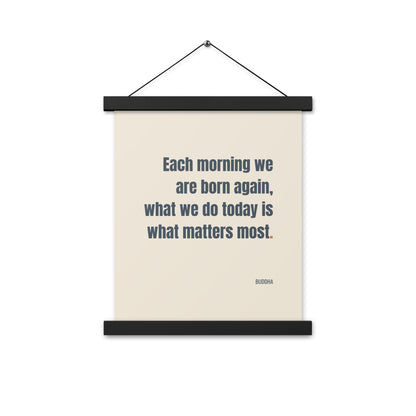 Each morning we are born again. What we do today is what matters most.