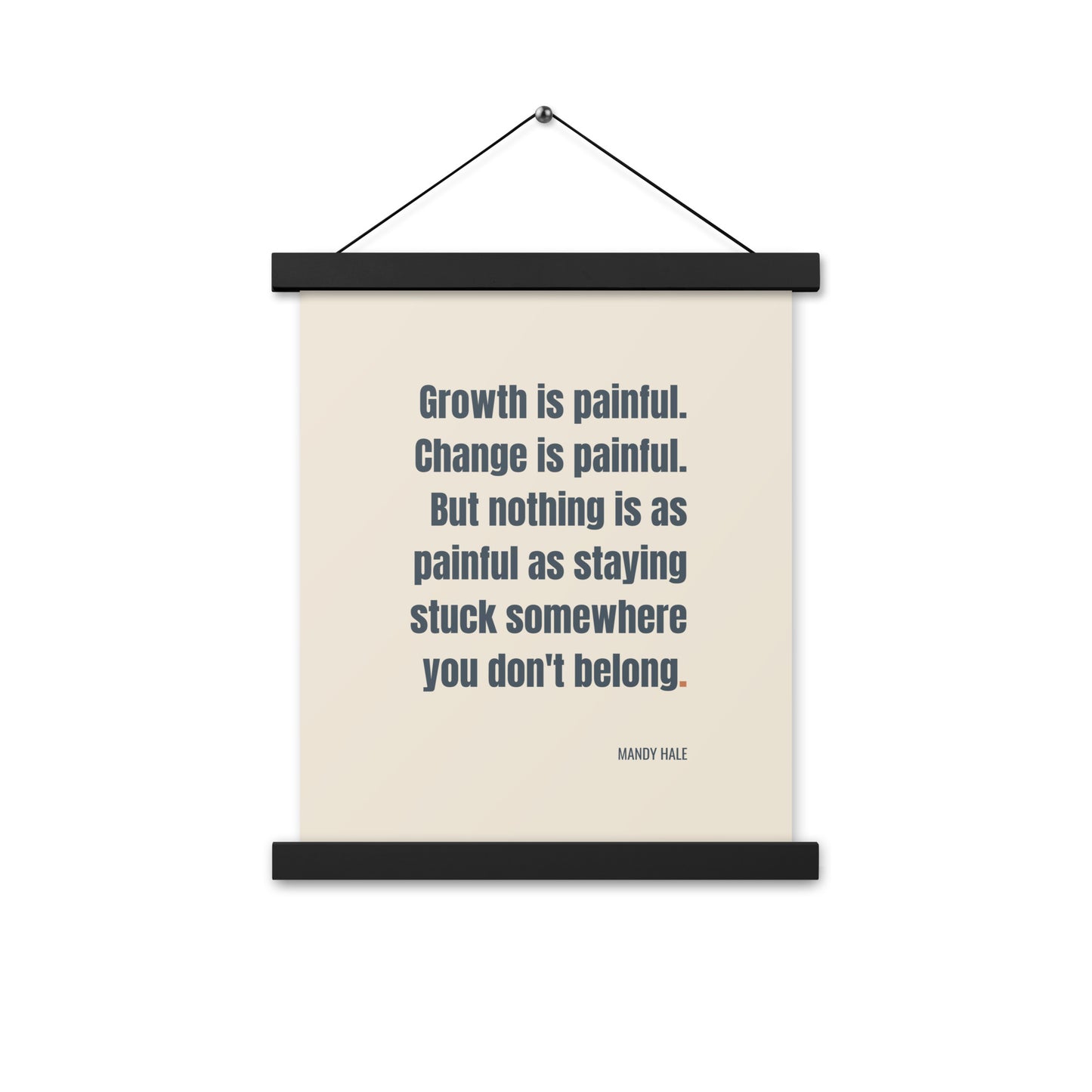 Growth is painful. Change is painful. But nothing is as painful as staying stuck somewhere you don't belong.