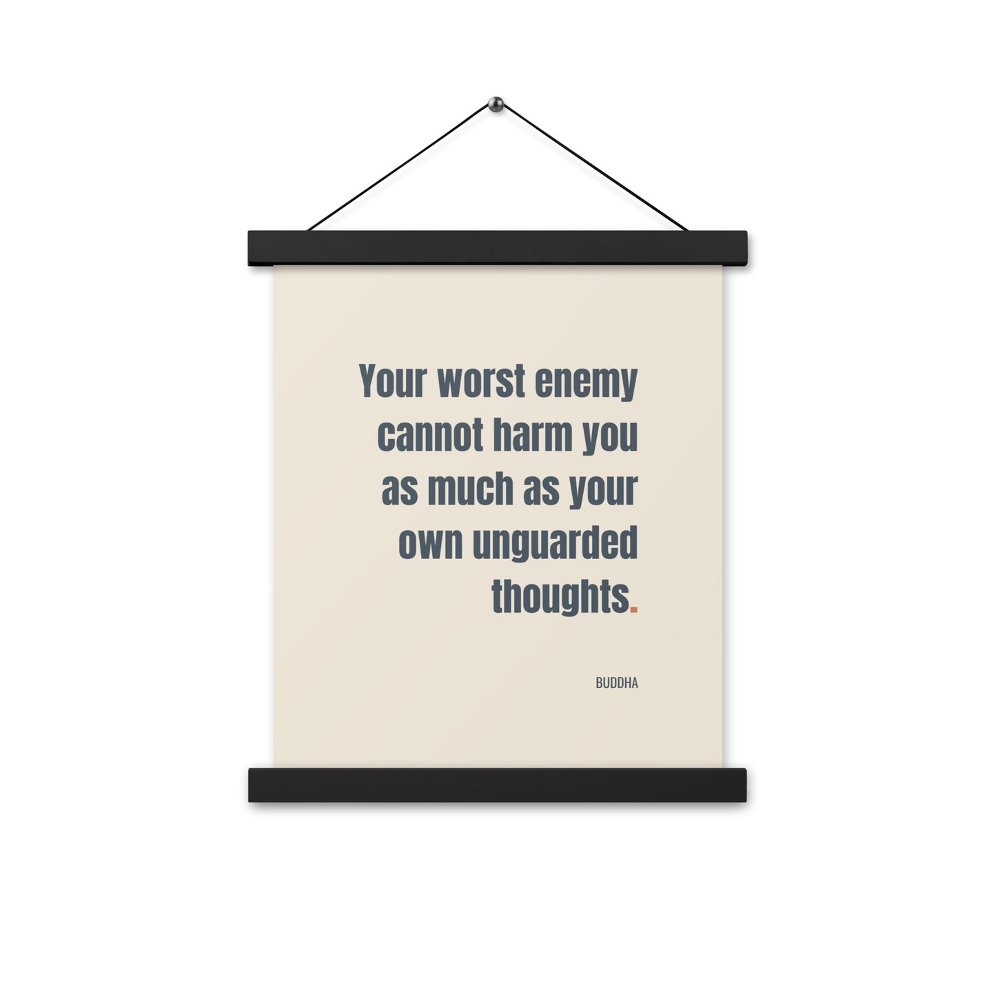 Your worst enemy cannot harm you as much as your own unguarded thoughts.