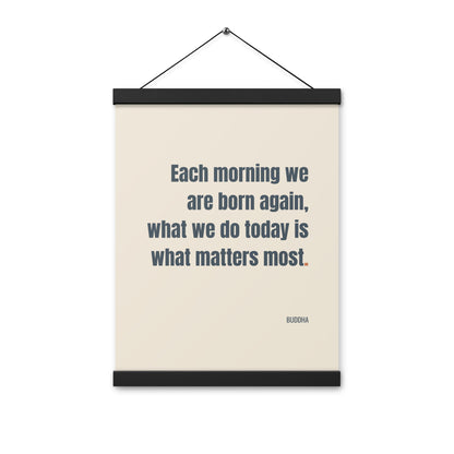 Each morning we are born again. What we do today is what matters most.