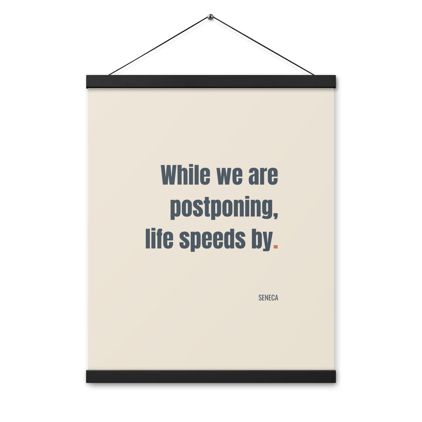 While we are postponing, life speeds by.