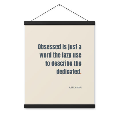 Obsessed is just a word the lazy use to describe the dedicated.