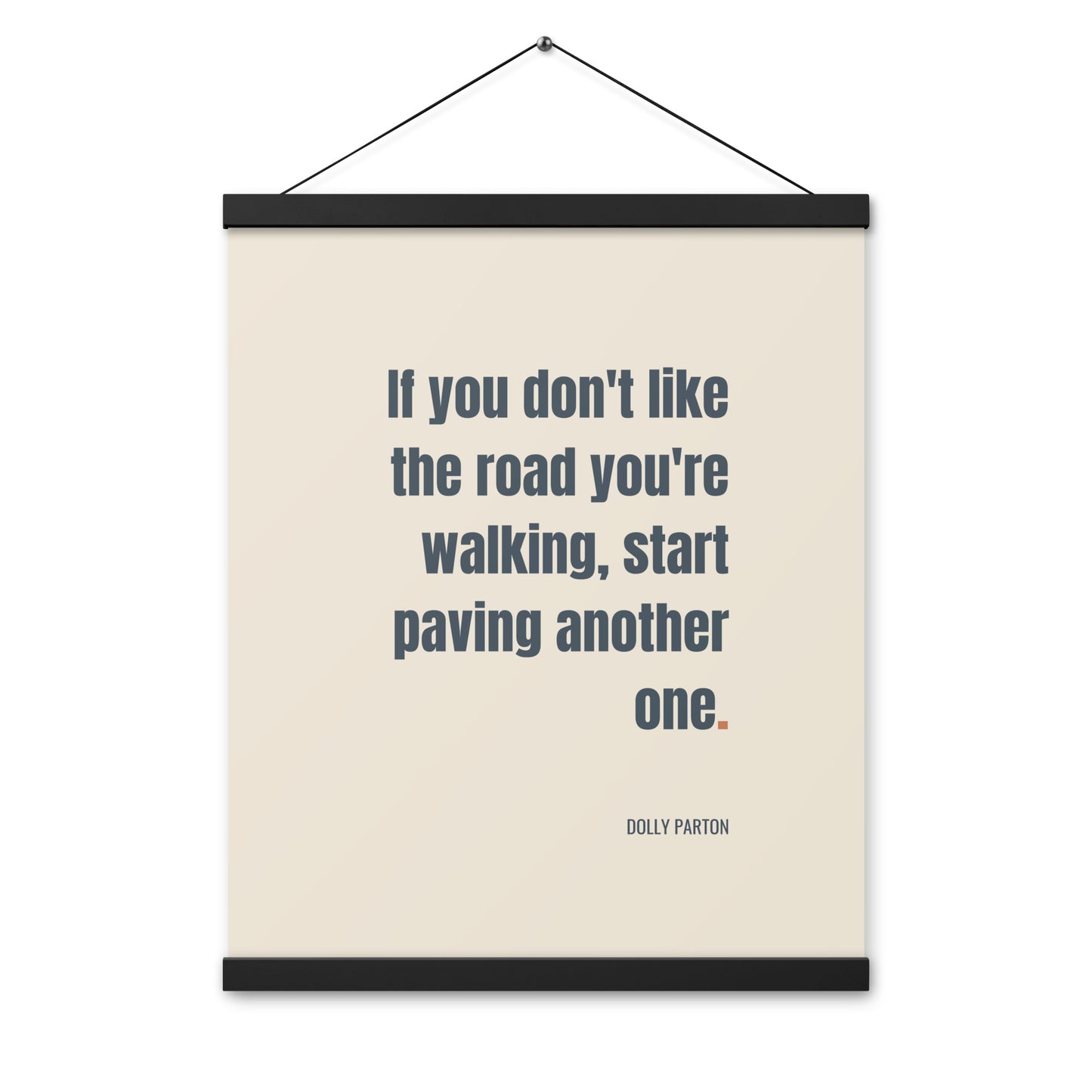 If you don't like the road you're walking, start paving another one.