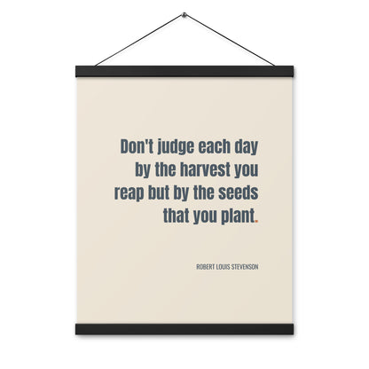 Don't judge each day by the harvest you reap but by the seeds that you plant.