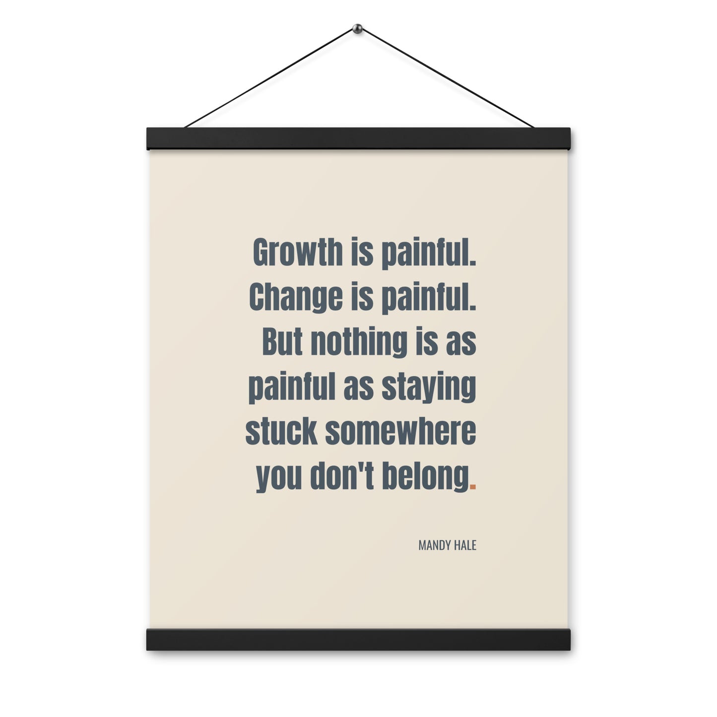 Growth is painful. Change is painful. But nothing is as painful as staying stuck somewhere you don't belong.