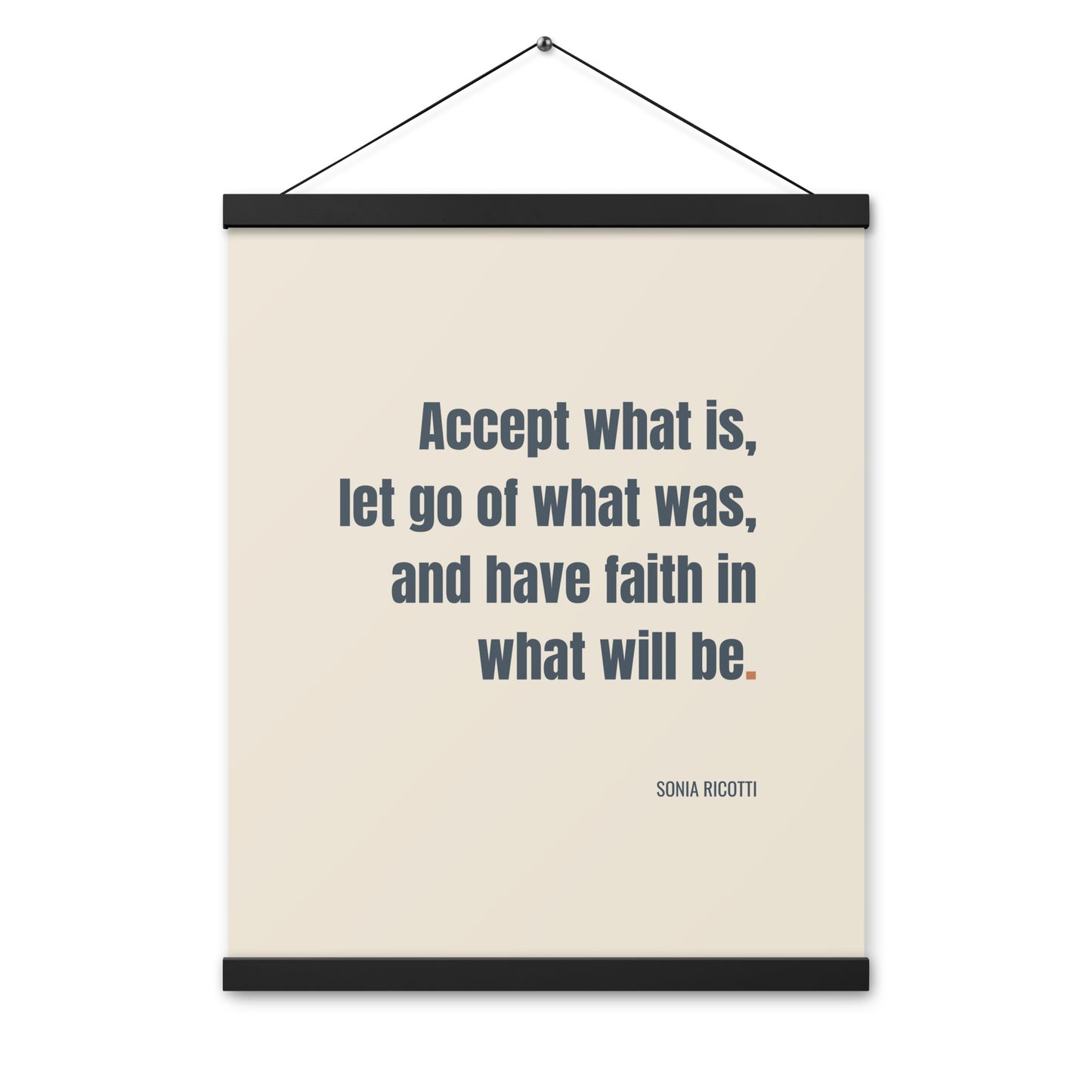 Accept what is, let go of what was, and have faith in what will be.