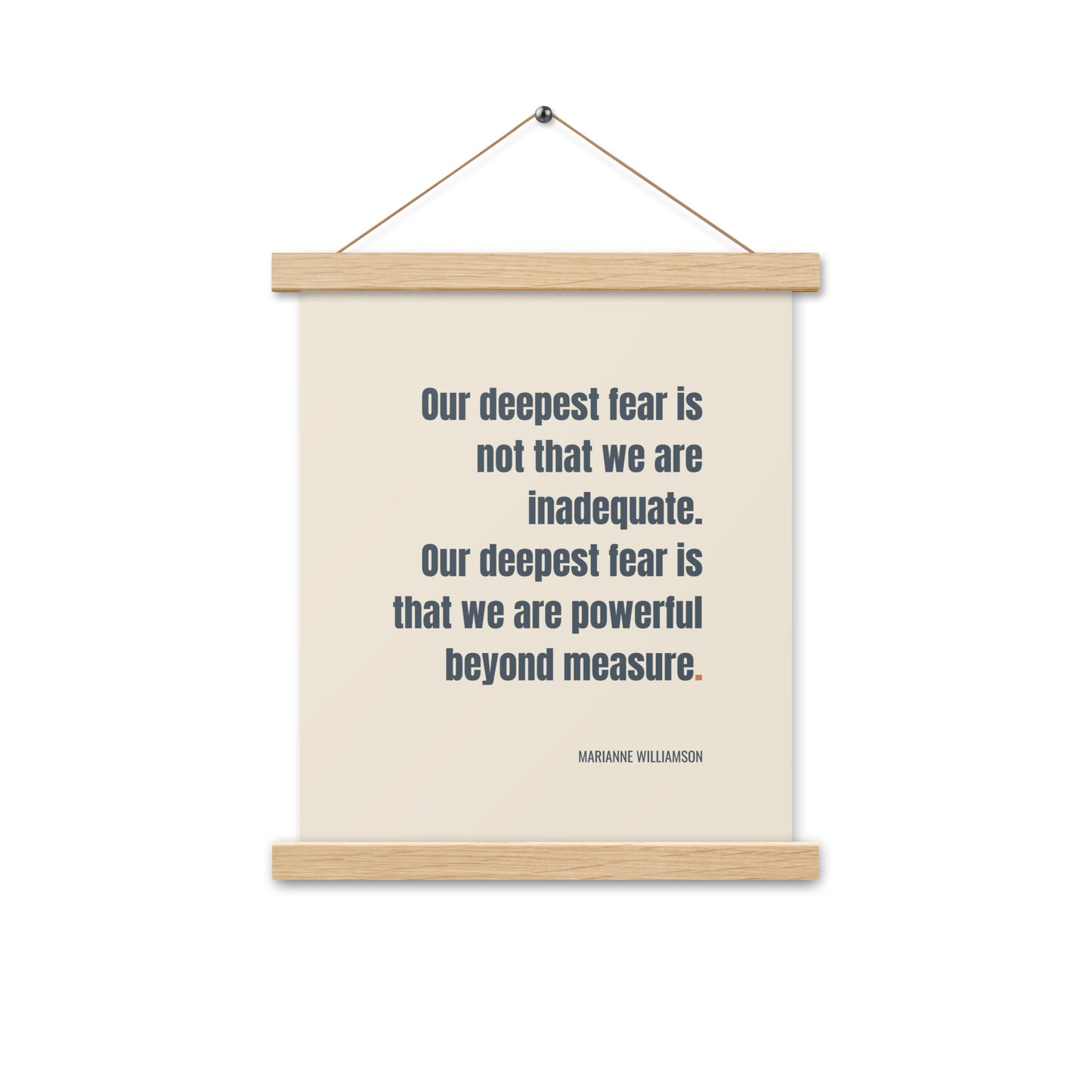 Our deepest fear is not that we are inadequate. Our deepest fear is that we are powerful beyond measure.