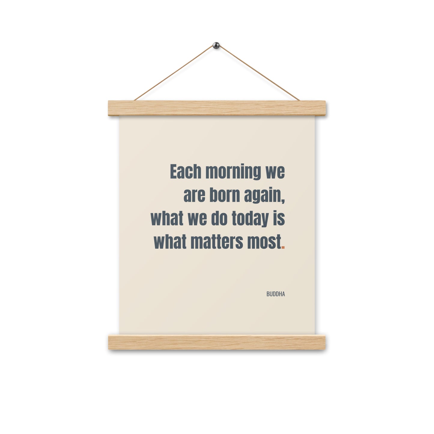 Each morning we are born again. What we do today is what matters most.