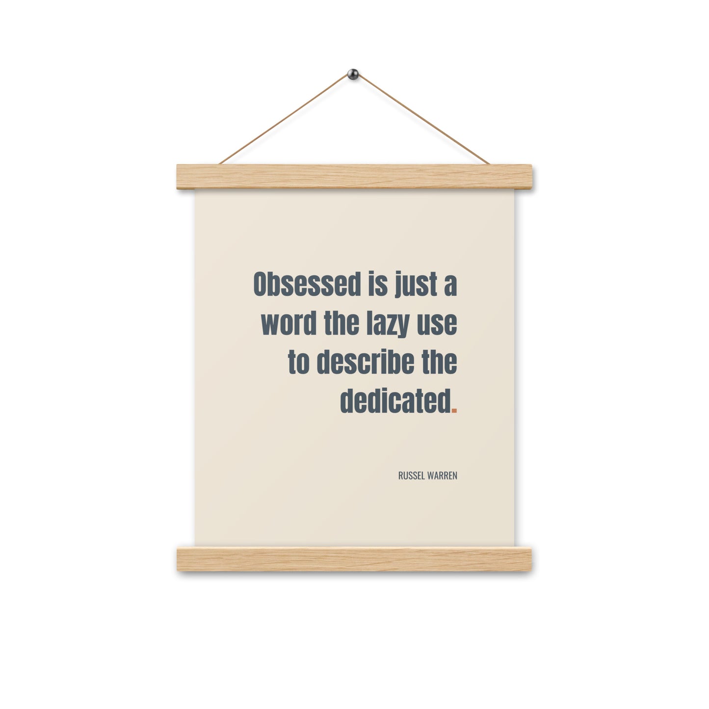 Obsessed is just a word the lazy use to describe the dedicated.