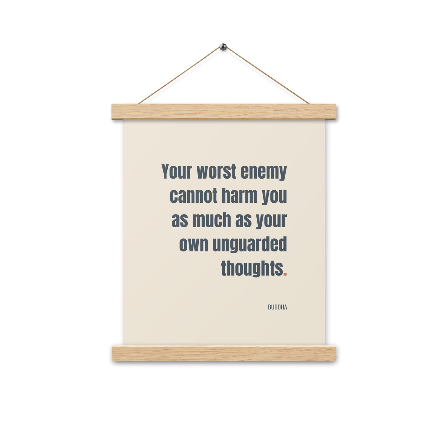 Your worst enemy cannot harm you as much as your own unguarded thoughts.