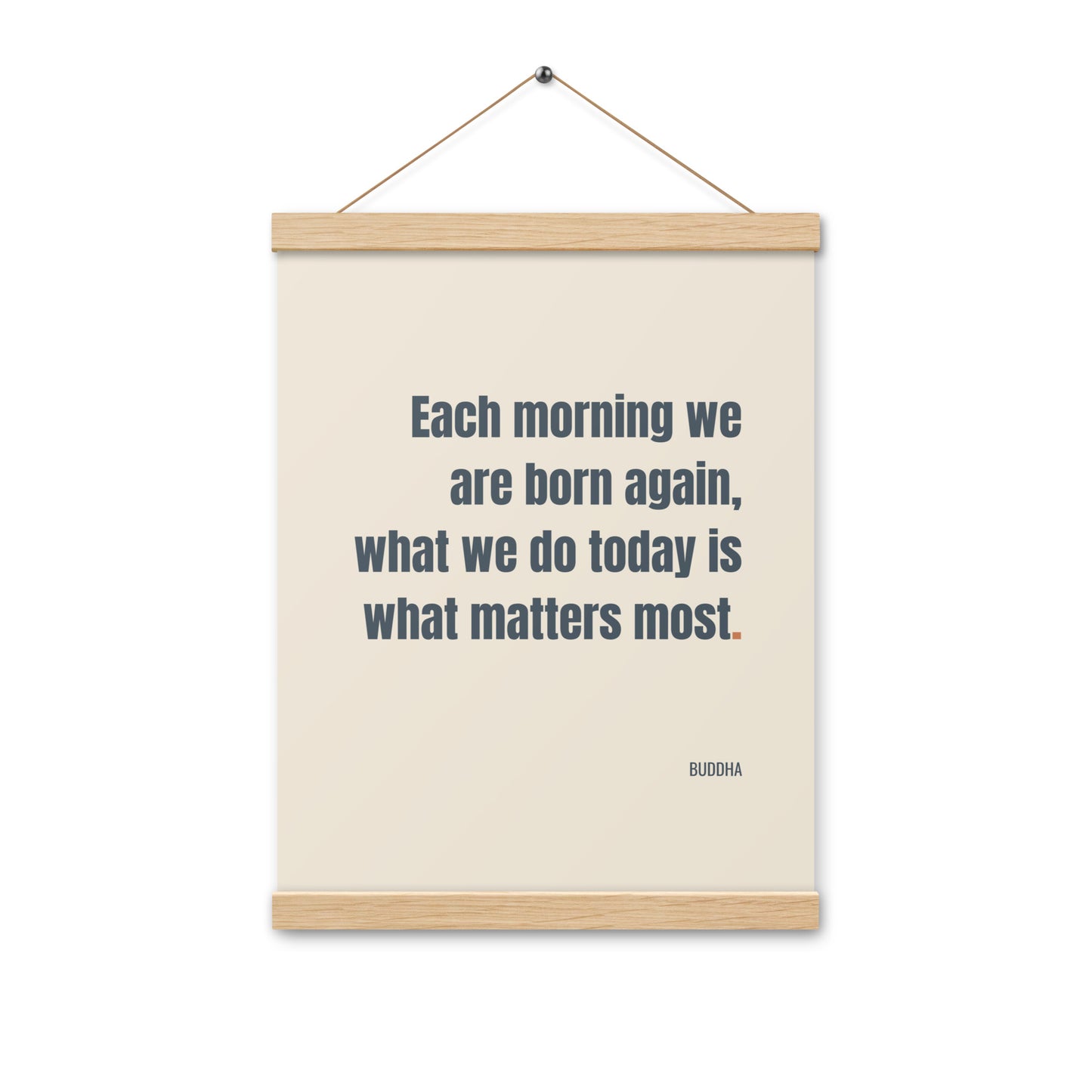 Each morning we are born again. What we do today is what matters most.