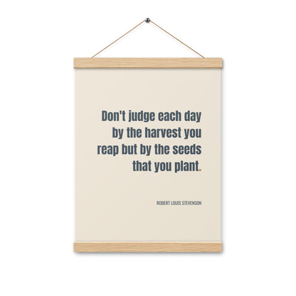 Don't judge each day by the harvest you reap but by the seeds that you plant.