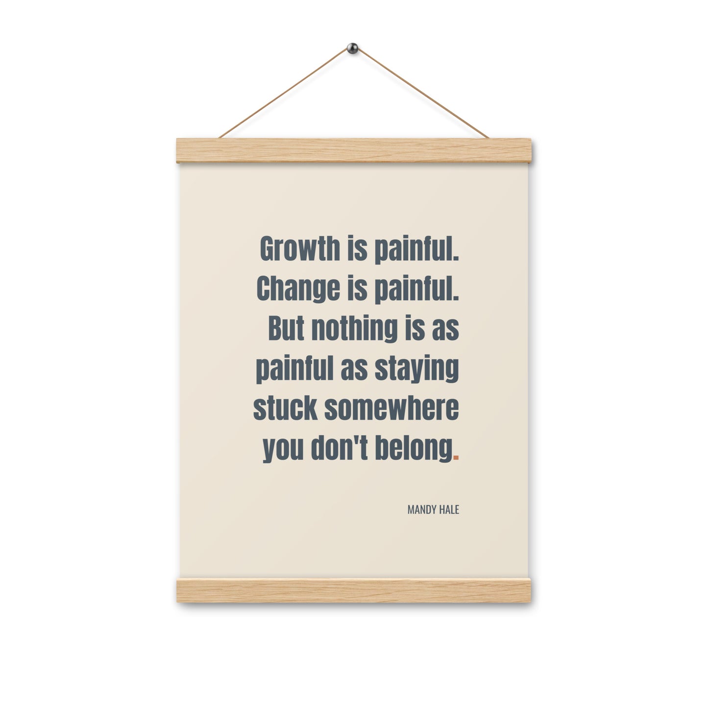 Growth is painful. Change is painful. But nothing is as painful as staying stuck somewhere you don't belong.