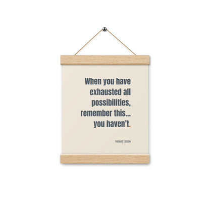 When you have exhausted all possibilities, remember this, you haven’t.